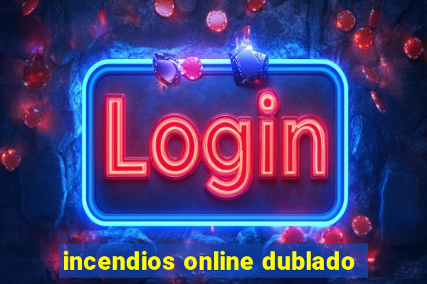 incendios online dublado